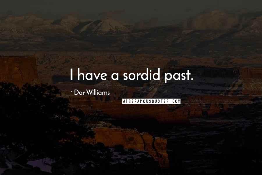 Dar Williams Quotes: I have a sordid past.