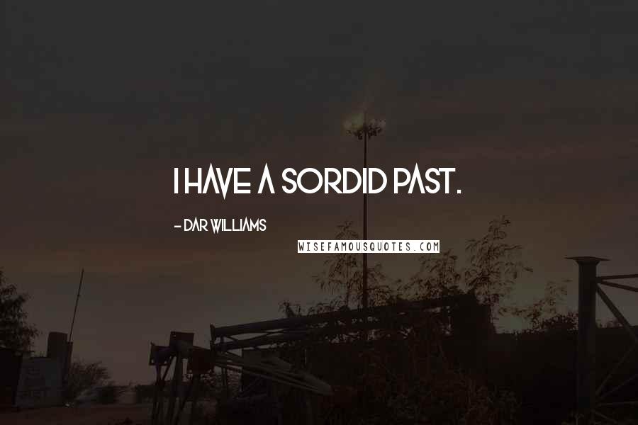 Dar Williams Quotes: I have a sordid past.