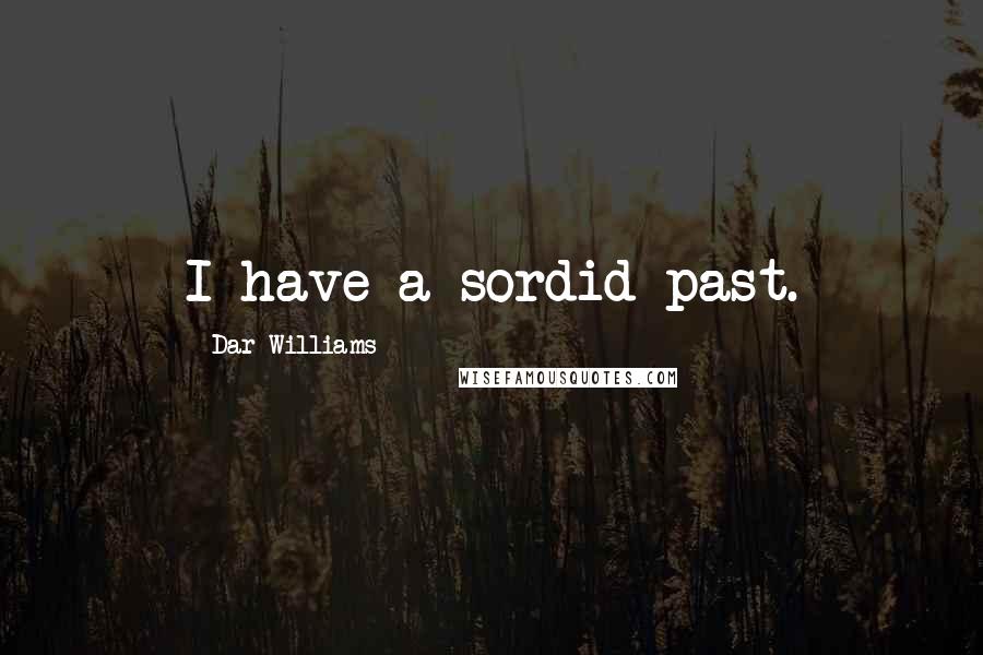 Dar Williams Quotes: I have a sordid past.