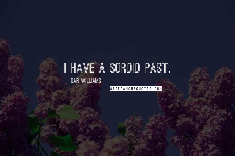 Dar Williams Quotes: I have a sordid past.