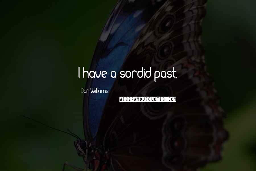 Dar Williams Quotes: I have a sordid past.