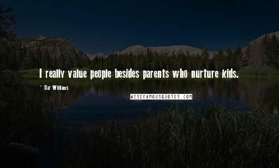 Dar Williams Quotes: I really value people besides parents who nurture kids.