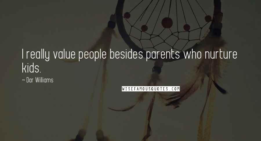 Dar Williams Quotes: I really value people besides parents who nurture kids.