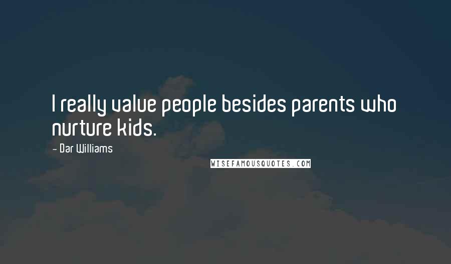 Dar Williams Quotes: I really value people besides parents who nurture kids.