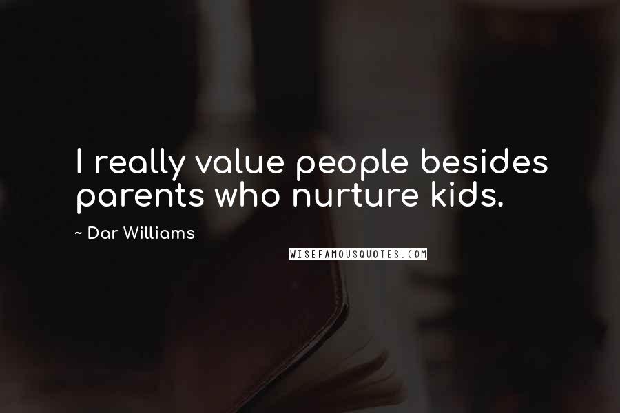 Dar Williams Quotes: I really value people besides parents who nurture kids.