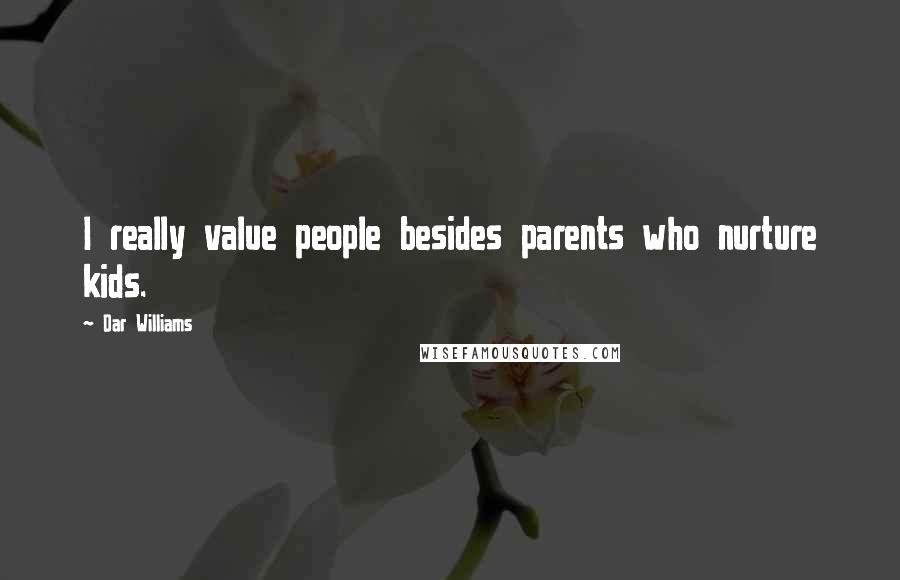 Dar Williams Quotes: I really value people besides parents who nurture kids.