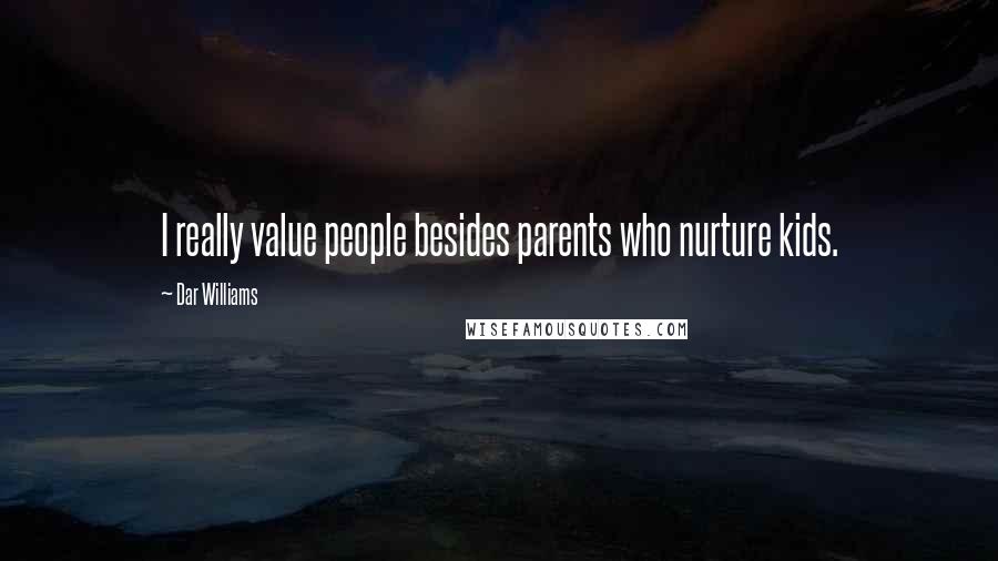 Dar Williams Quotes: I really value people besides parents who nurture kids.