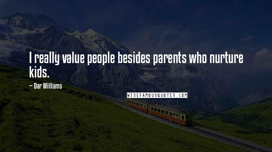 Dar Williams Quotes: I really value people besides parents who nurture kids.