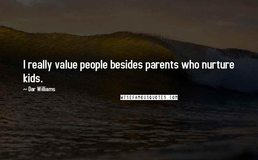 Dar Williams Quotes: I really value people besides parents who nurture kids.