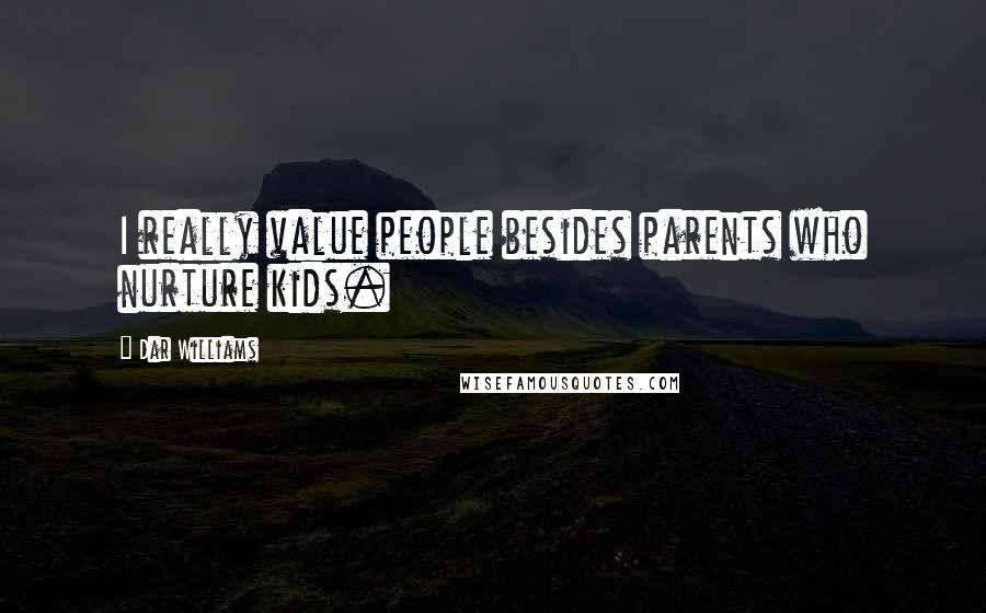 Dar Williams Quotes: I really value people besides parents who nurture kids.