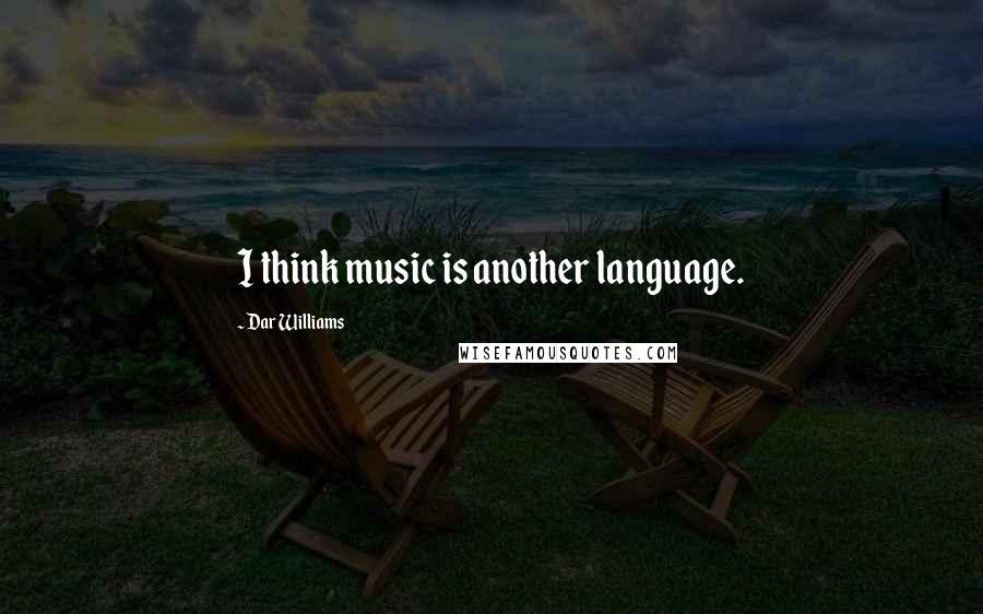 Dar Williams Quotes: I think music is another language.