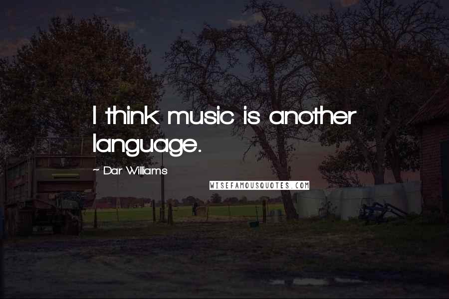 Dar Williams Quotes: I think music is another language.