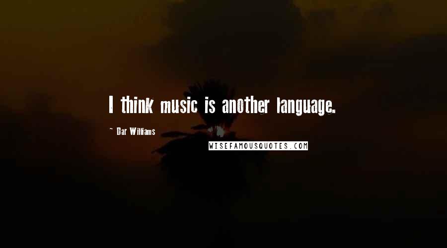 Dar Williams Quotes: I think music is another language.