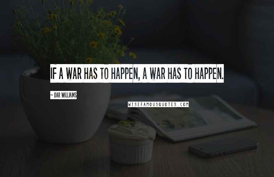 Dar Williams Quotes: If a war has to happen, a war has to happen.