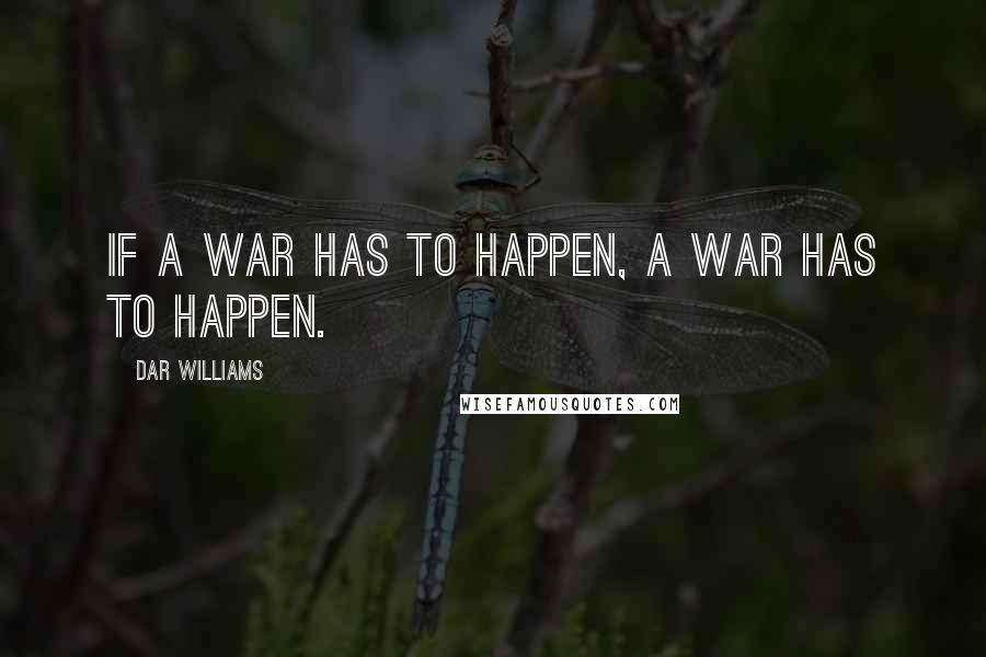 Dar Williams Quotes: If a war has to happen, a war has to happen.