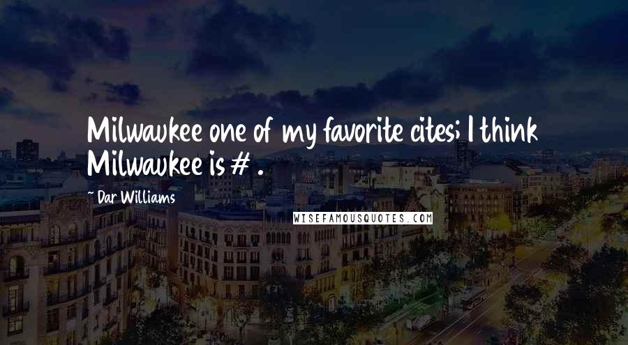 Dar Williams Quotes: Milwaukee one of my favorite cites; I think Milwaukee is #1.