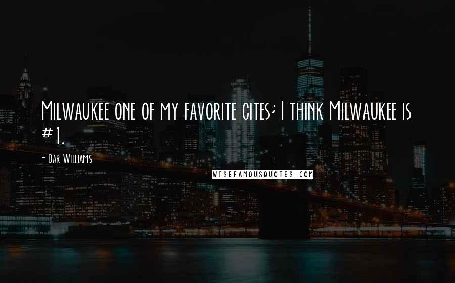 Dar Williams Quotes: Milwaukee one of my favorite cites; I think Milwaukee is #1.