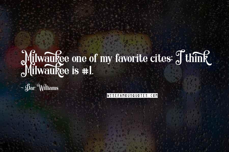 Dar Williams Quotes: Milwaukee one of my favorite cites; I think Milwaukee is #1.