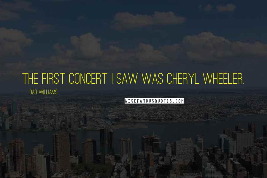 Dar Williams Quotes: The first concert I saw was Cheryl Wheeler.
