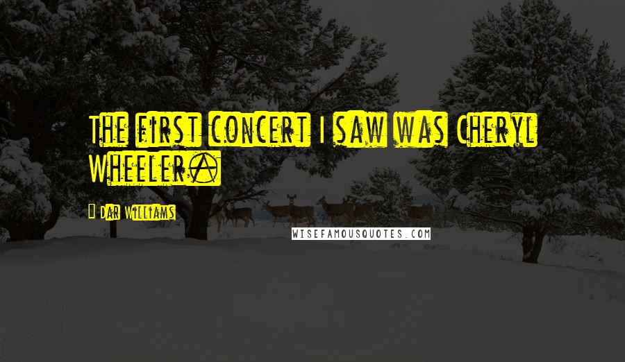 Dar Williams Quotes: The first concert I saw was Cheryl Wheeler.