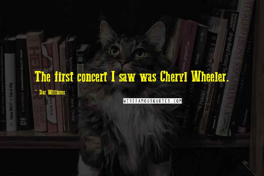 Dar Williams Quotes: The first concert I saw was Cheryl Wheeler.