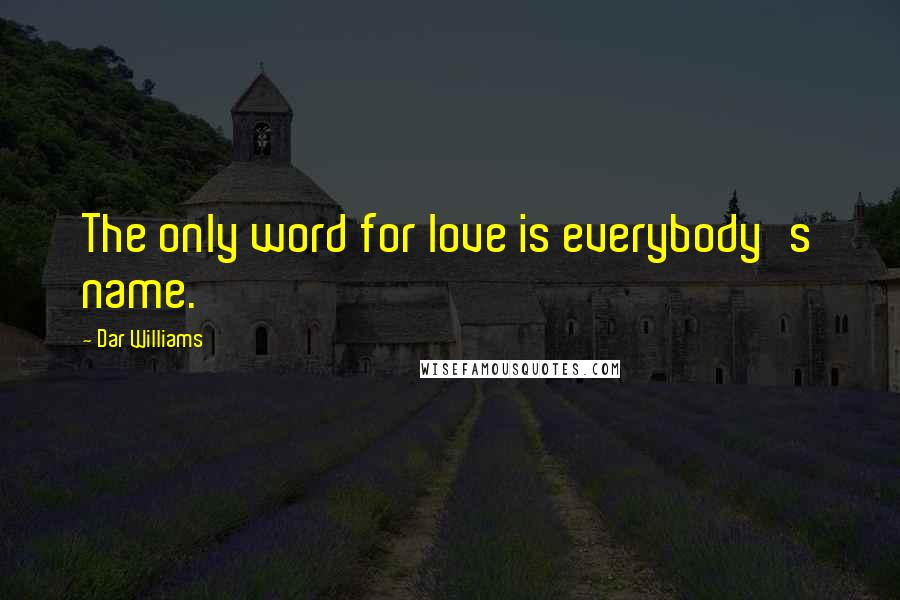 Dar Williams Quotes: The only word for love is everybody's name.