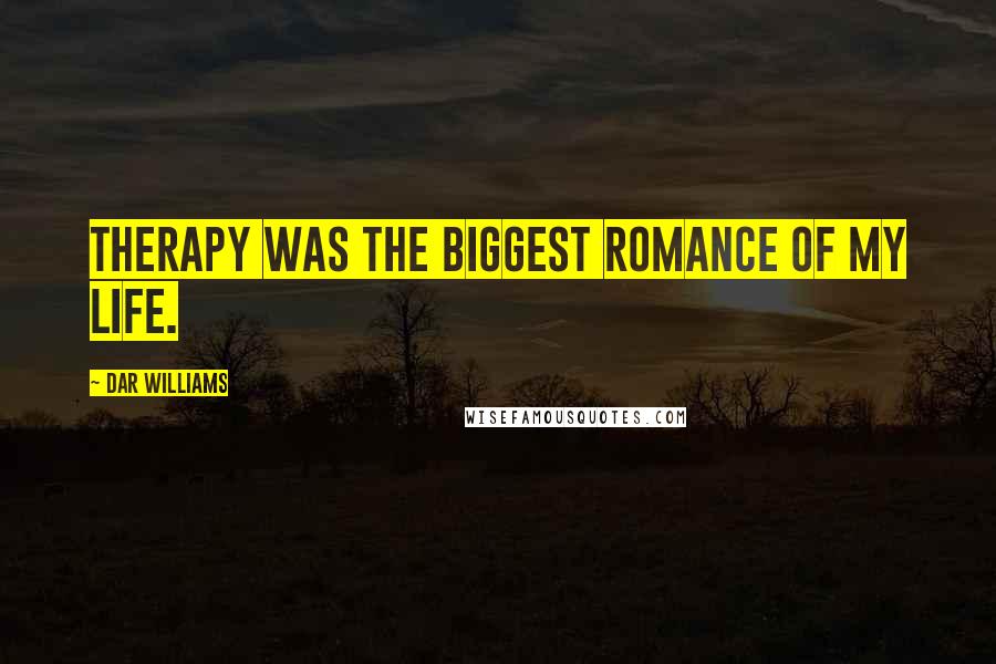 Dar Williams Quotes: Therapy was the biggest romance of my life.