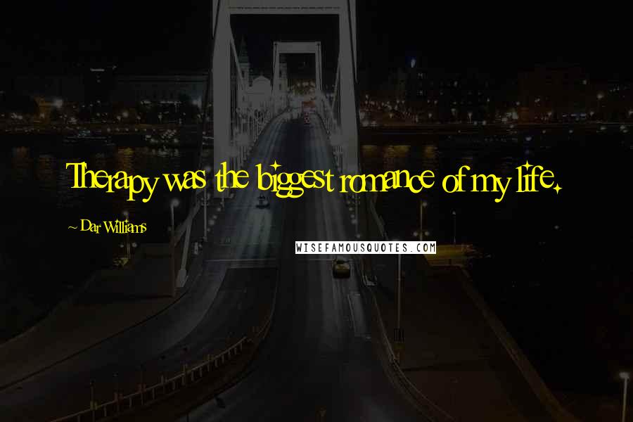 Dar Williams Quotes: Therapy was the biggest romance of my life.