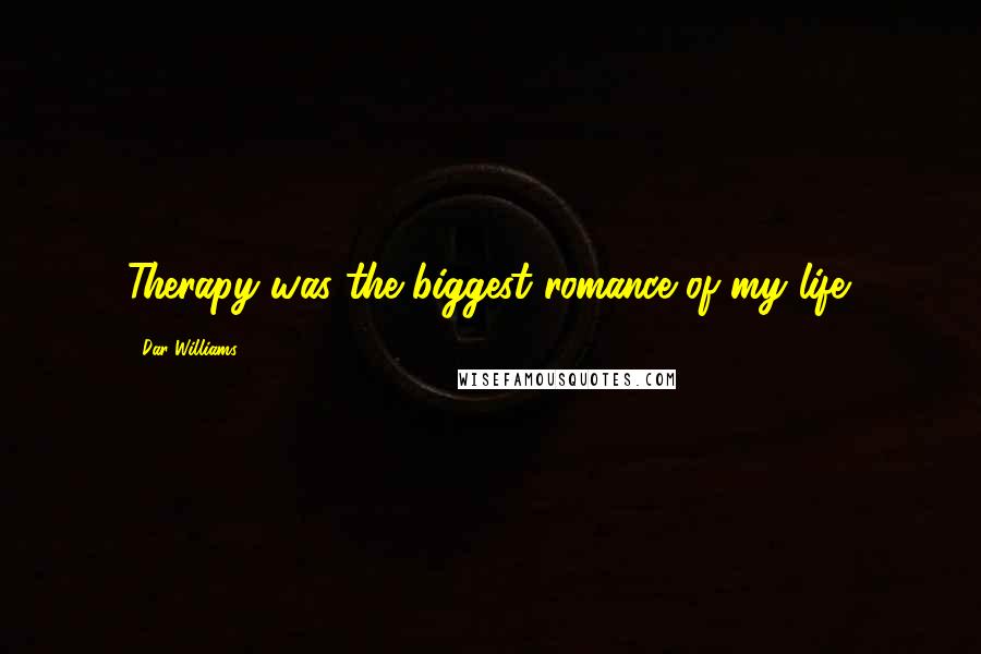 Dar Williams Quotes: Therapy was the biggest romance of my life.
