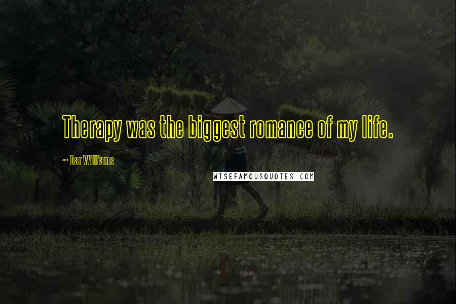 Dar Williams Quotes: Therapy was the biggest romance of my life.