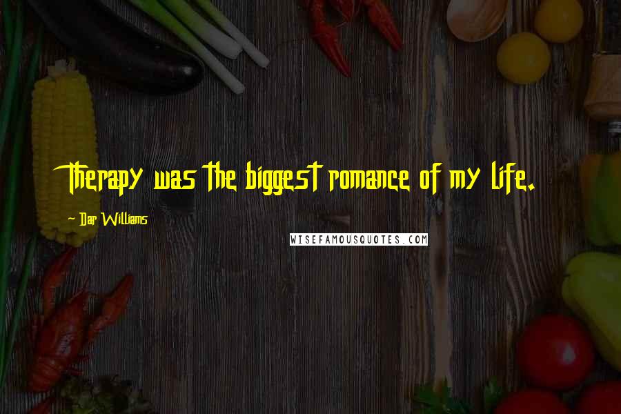Dar Williams Quotes: Therapy was the biggest romance of my life.