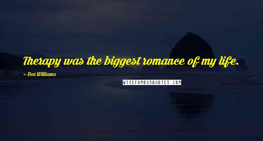 Dar Williams Quotes: Therapy was the biggest romance of my life.