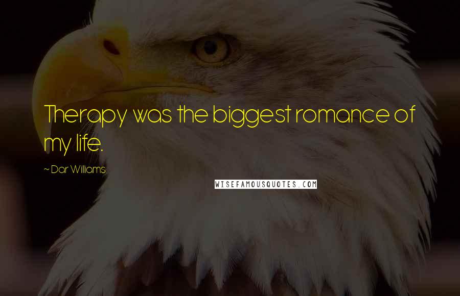 Dar Williams Quotes: Therapy was the biggest romance of my life.