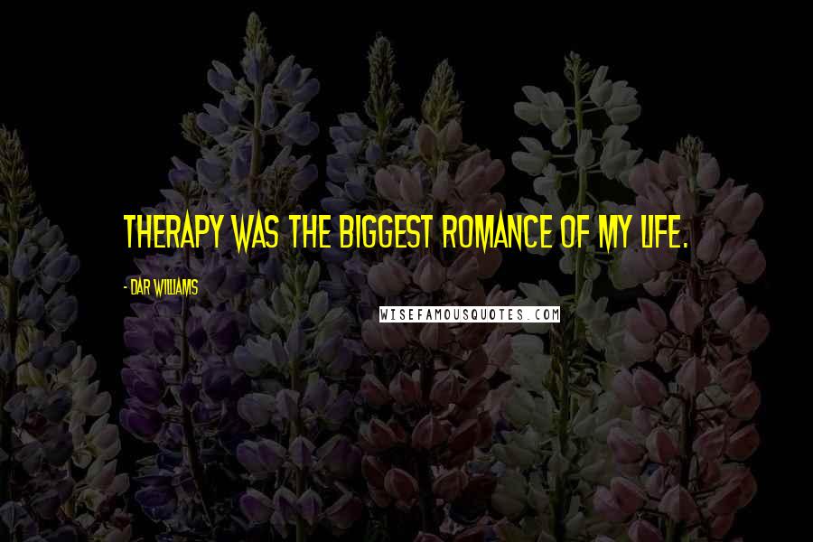 Dar Williams Quotes: Therapy was the biggest romance of my life.