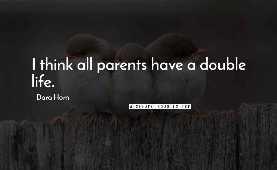 Dara Horn Quotes: I think all parents have a double life.