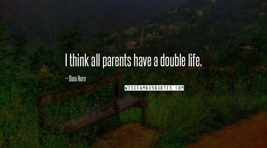 Dara Horn Quotes: I think all parents have a double life.