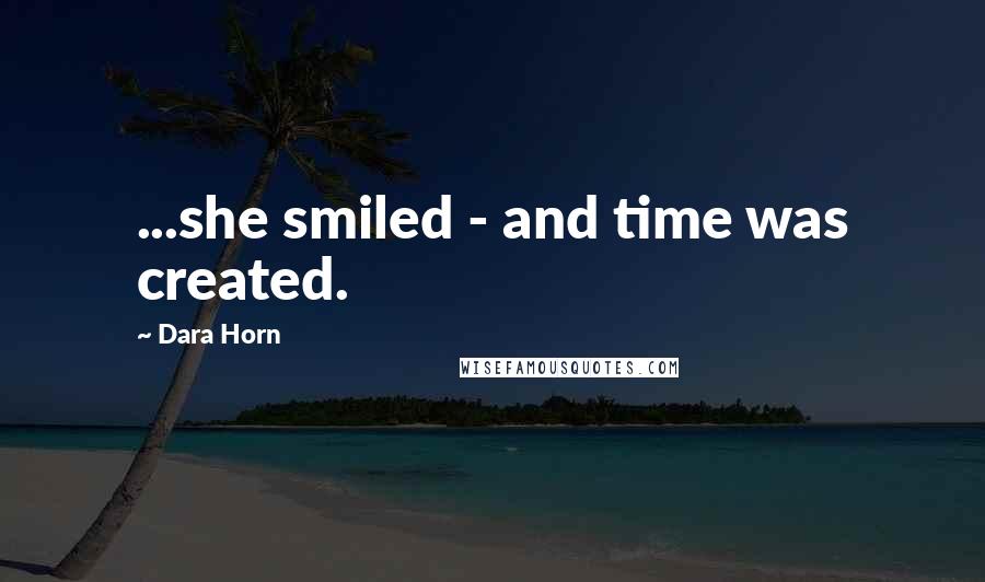 Dara Horn Quotes: ...she smiled - and time was created.