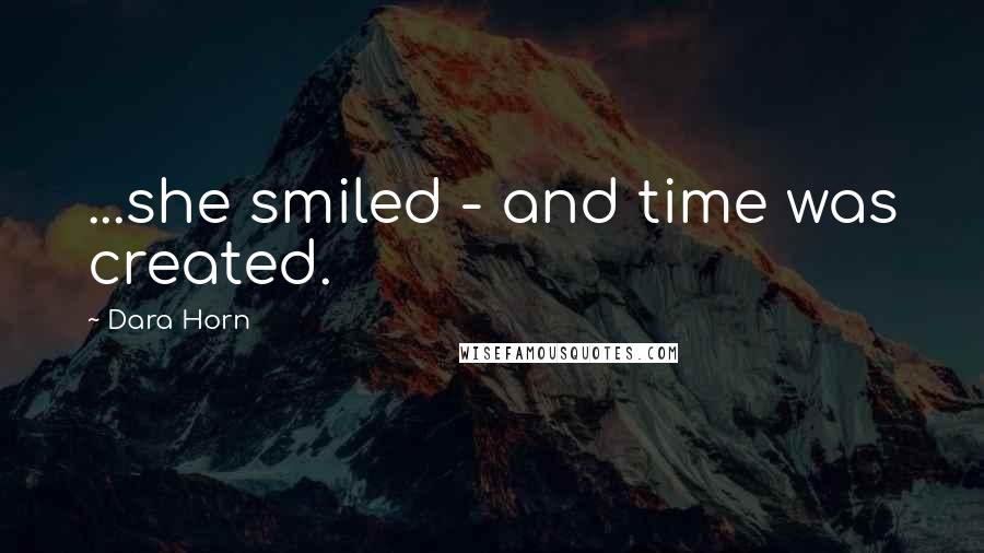 Dara Horn Quotes: ...she smiled - and time was created.