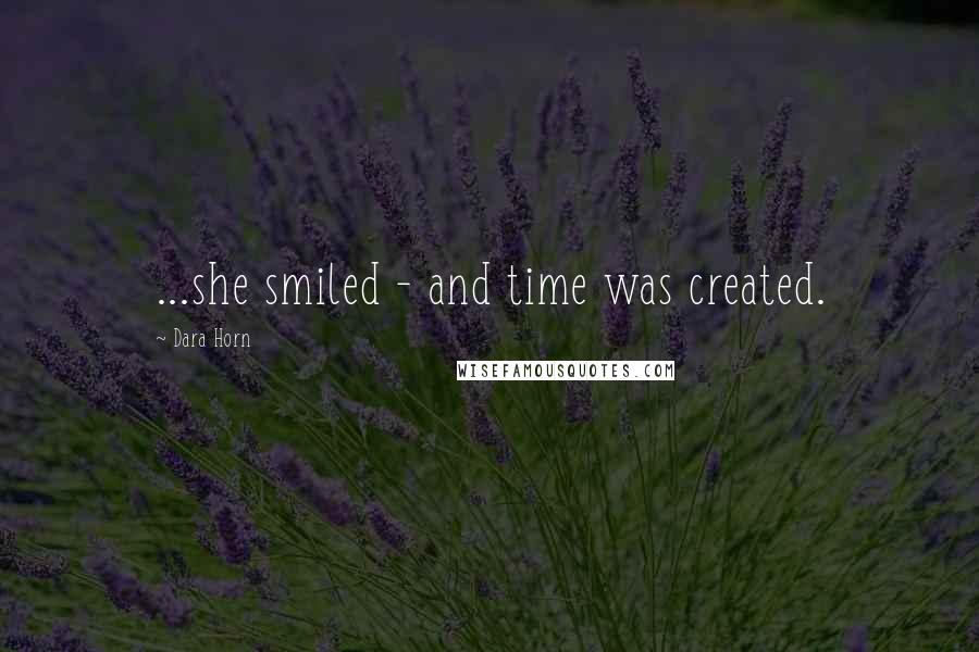 Dara Horn Quotes: ...she smiled - and time was created.