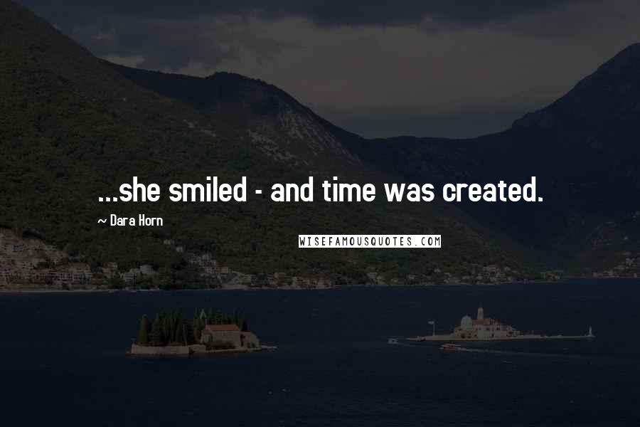 Dara Horn Quotes: ...she smiled - and time was created.