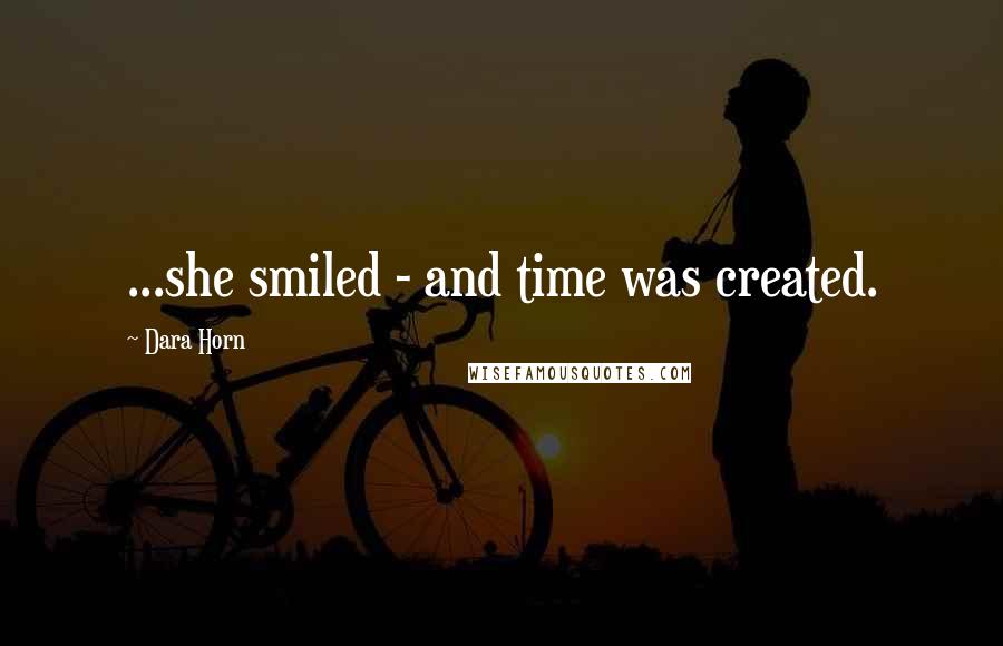 Dara Horn Quotes: ...she smiled - and time was created.