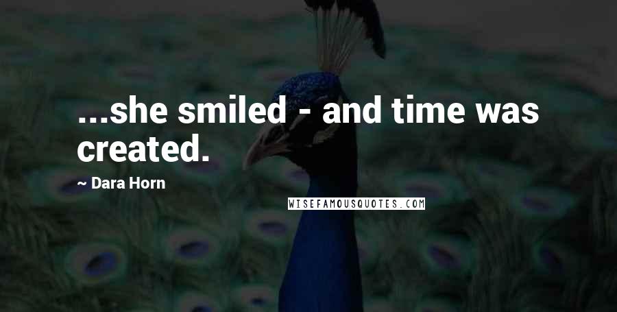 Dara Horn Quotes: ...she smiled - and time was created.