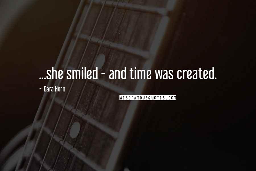 Dara Horn Quotes: ...she smiled - and time was created.