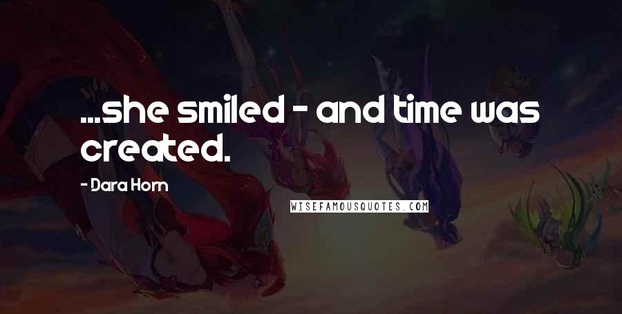 Dara Horn Quotes: ...she smiled - and time was created.