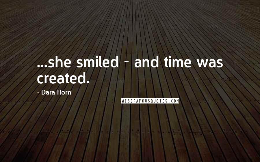 Dara Horn Quotes: ...she smiled - and time was created.