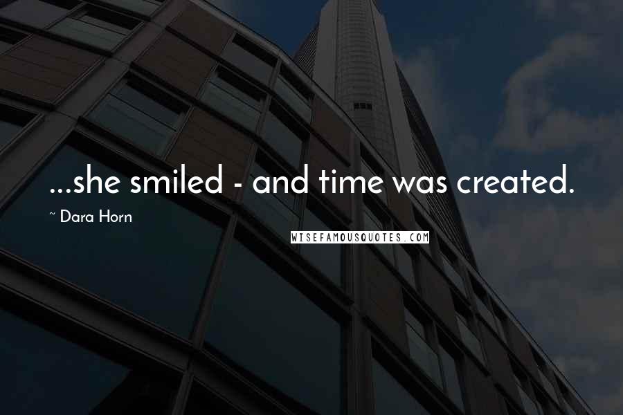 Dara Horn Quotes: ...she smiled - and time was created.