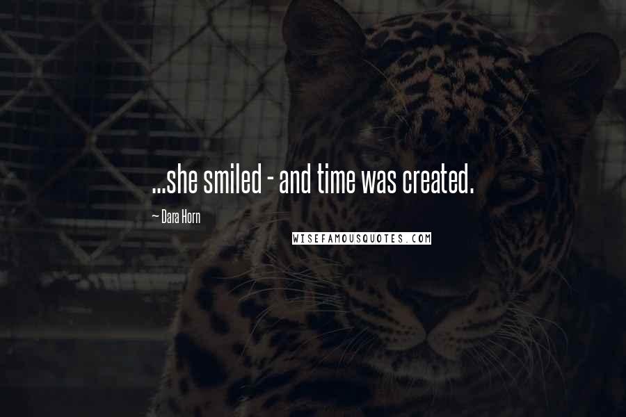 Dara Horn Quotes: ...she smiled - and time was created.