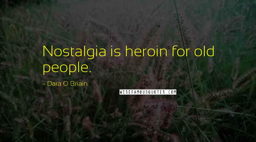Dara O Briain Quotes: Nostalgia is heroin for old people.