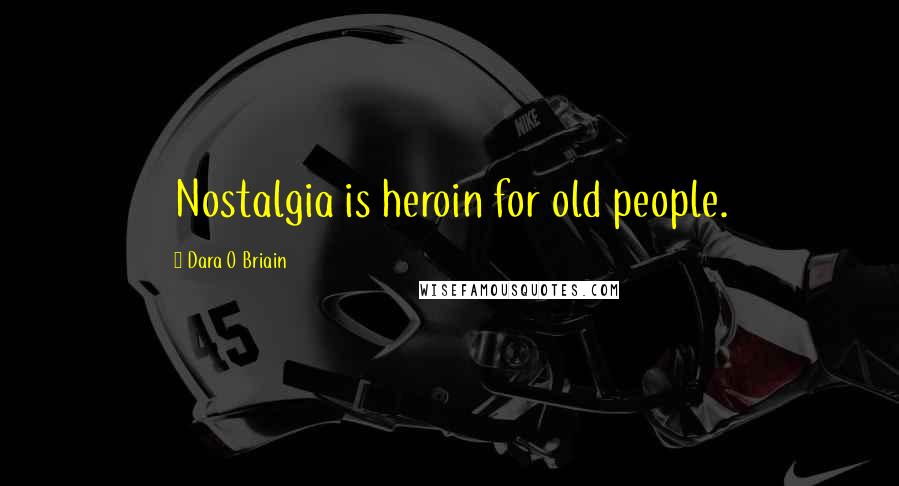 Dara O Briain Quotes: Nostalgia is heroin for old people.