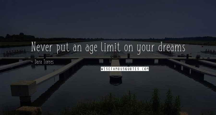 Dara Torres Quotes: Never put an age limit on your dreams